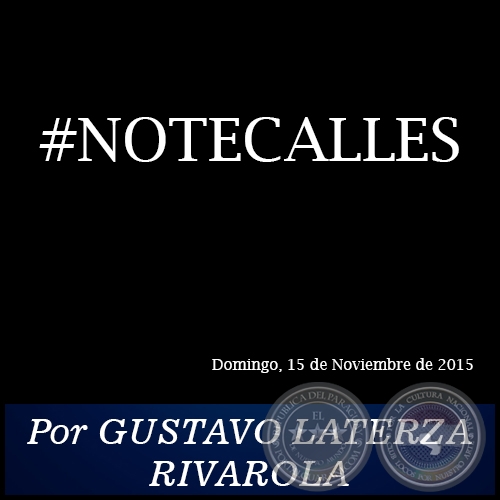 #NOTECALLES - Por GUSTAVO LATERZA RIVAROLA - Domingo, 15 de Noviembre de 2015